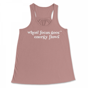 Where Focus Goes Energy Flows Tank